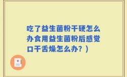 吃了益生菌粉干硬怎么办食用益生菌粉后感觉口干舌燥怎么办？)