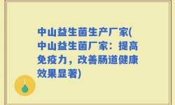 中山益生菌生产厂家(中山益生菌厂家：提高免疫力，改善肠道健康效果显著)
