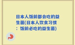 日本人饭前都会吃的益生菌(日本人饮食习惯：饭前必吃的益生菌)