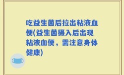 吃益生菌后拉出粘液血便(益生菌摄入后出现粘液血便，需注意身体健康)