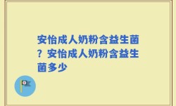 安怡成人奶粉含益生菌？安怡成人奶粉含益生菌多少
