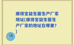 康得宝益生菌生产厂家地址(康得宝益生菌生产厂家的地址在哪里？)