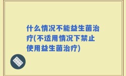 什么情况不能益生菌治疗(不适用情况下禁止使用益生菌治疗)
