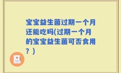 宝宝益生菌过期一个月还能吃吗(过期一个月的宝宝益生菌可否食用？)