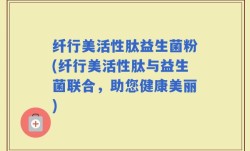纤行美活性肽益生菌粉(纤行美活性肽与益生菌联合，助您健康美丽)