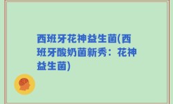 西班牙花神益生菌(西班牙酸奶菌新秀：花神益生菌)