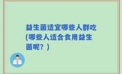 益生菌适宜哪些人群吃(哪些人适合食用益生菌呢？)