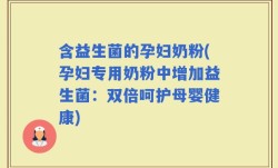 含益生菌的孕妇奶粉(孕妇专用奶粉中增加益生菌：双倍呵护母婴健康)