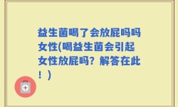 益生菌喝了会放屁吗吗女性(喝益生菌会引起女性放屁吗？解答在此！)