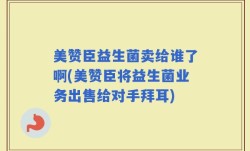 美赞臣益生菌卖给谁了啊(美赞臣将益生菌业务出售给对手拜耳)