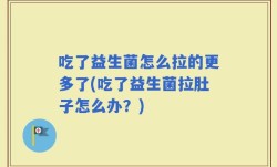 吃了益生菌怎么拉的更多了(吃了益生菌拉肚子怎么办？)