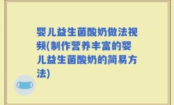 婴儿益生菌酸奶做法视频(制作营养丰富的婴儿益生菌酸奶的简易方法)