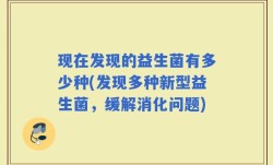 现在发现的益生菌有多少种(发现多种新型益生菌，缓解消化问题)