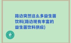 路边突然这么多益生菌饮料(路边现有丰富的益生菌饮料供应)