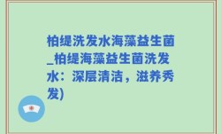 柏缇洗发水海藻益生菌_柏缇海藻益生菌洗发水：深层清洁，滋养秀发)