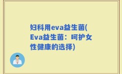 妇科用eva益生菌(Eva益生菌：呵护女性健康的选择)