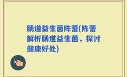 肠道益生菌陈蕾(陈蕾解析肠道益生菌，探讨健康好处)