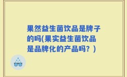 果然益生菌饮品是牌子的吗(果实益生菌饮品是品牌化的产品吗？)