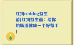 红狗reddog益生菌(红狗益生菌：给你的肠道健康一个好帮手)