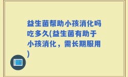 益生菌帮助小孩消化吗吃多久(益生菌有助于小孩消化，需长期服用)