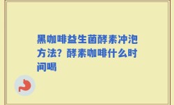 黑咖啡益生菌酵素冲泡方法？酵素咖啡什么时间喝