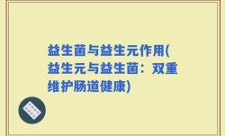 益生菌与益生元作用(益生元与益生菌：双重维护肠道健康)