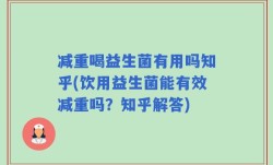 减重喝益生菌有用吗知乎(饮用益生菌能有效减重吗？知乎解答)