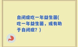 自闭症吃一年益生菌(吃一年益生菌，或有助于自闭症？)