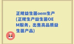 正规益生菌oem生产(正规生产益生菌OEM服务，出售高品质益生菌产品)