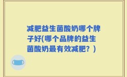 减肥益生菌酸奶哪个牌子好(哪个品牌的益生菌酸奶最有效减肥？)