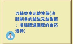 沙棘益生元益生菌(沙棘制备的益生元益生菌：增强肠道健康的自然选择)
