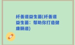 纤善道益生菌(纤善道益生菌：帮助你打造健康肠道)