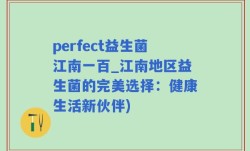 perfect益生菌江南一百_江南地区益生菌的完美选择：健康生活新伙伴)
