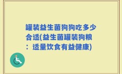 罐装益生菌狗狗吃多少合适(益生菌罐装狗粮：适量饮食有益健康)