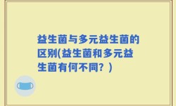 益生菌与多元益生菌的区别(益生菌和多元益生菌有何不同？)