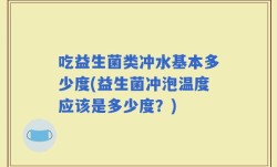 吃益生菌类冲水基本多少度(益生菌冲泡温度应该是多少度？)