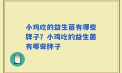 小鸡吃的益生菌有哪些牌子？小鸡吃的益生菌有哪些牌子