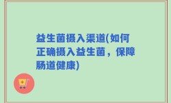 益生菌摄入渠道(如何正确摄入益生菌，保障肠道健康)