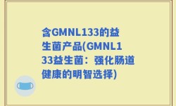 含GMNL133的益生菌产品(GMNL133益生菌：强化肠道健康的明智选择)