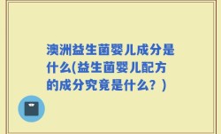 澳洲益生菌婴儿成分是什么(益生菌婴儿配方的成分究竟是什么？)