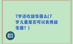 7岁还吃益生菌么(7岁儿童是否可以食用益生菌？)