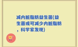 减内脏脂肪益生菌(益生菌或可减少内脏脂肪，科学家发现)