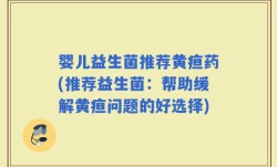 婴儿益生菌推荐黄疸药(推荐益生菌：帮助缓解黄疸问题的好选择)
