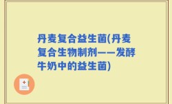 丹麦复合益生菌(丹麦复合生物制剂——发酵牛奶中的益生菌)