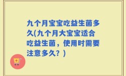 九个月宝宝吃益生菌多久(九个月大宝宝适合吃益生菌，使用时需要注意多久？)