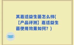其嘉适益生菌怎么样(【产品评测】嘉适益生菌使用效果如何？)