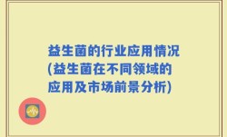 益生菌的行业应用情况(益生菌在不同领域的应用及市场前景分析)