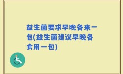 益生菌要求早晚各来一包(益生菌建议早晚各食用一包)