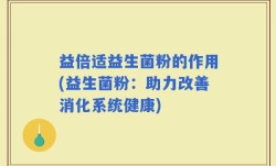 益倍适益生菌粉的作用(益生菌粉：助力改善消化系统健康)