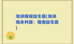 澳洲瘦瘦益生菌(澳洲瘦身利器：瘦瘦益生菌)